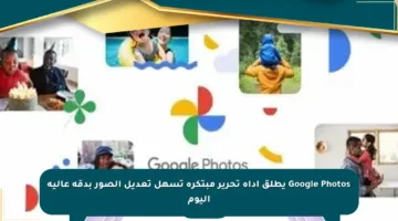 Google Photos يطلق أداة تحرير مبتكرة تسهل تعديل الصور بدقة عالية اليوم